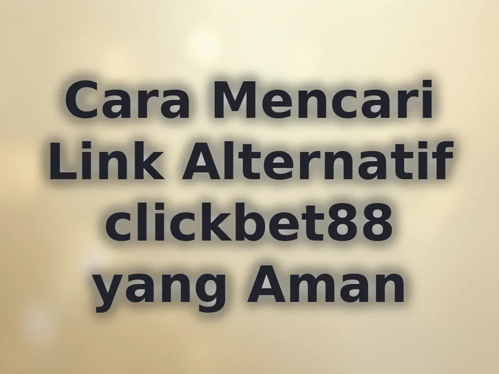 Cara Mencari Link Alternatif clickbet88 yang Aman
