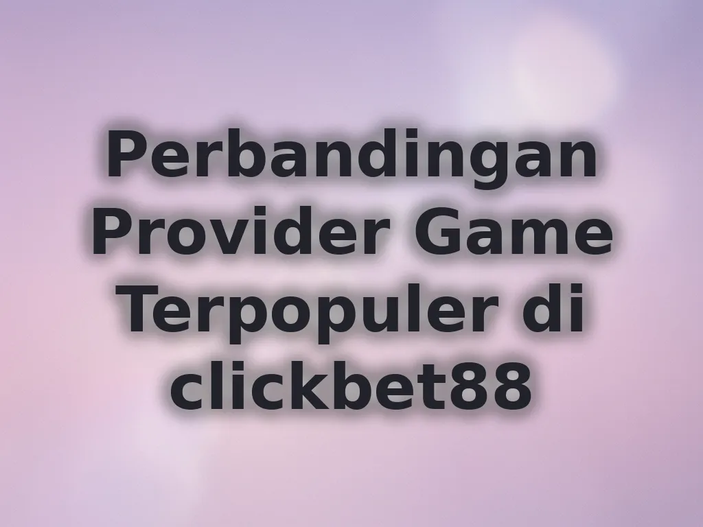 Perbandingan Provider Game Terpopuler di clickbet88