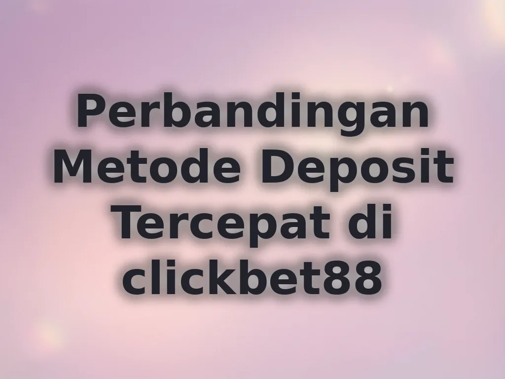 Perbandingan Metode Deposit Tercepat di clickbet88