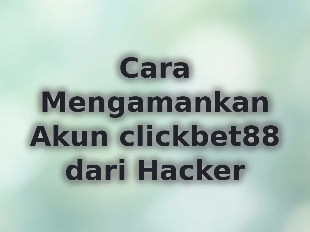 Cara Mengamankan Akun clickbet88 dari Hacker