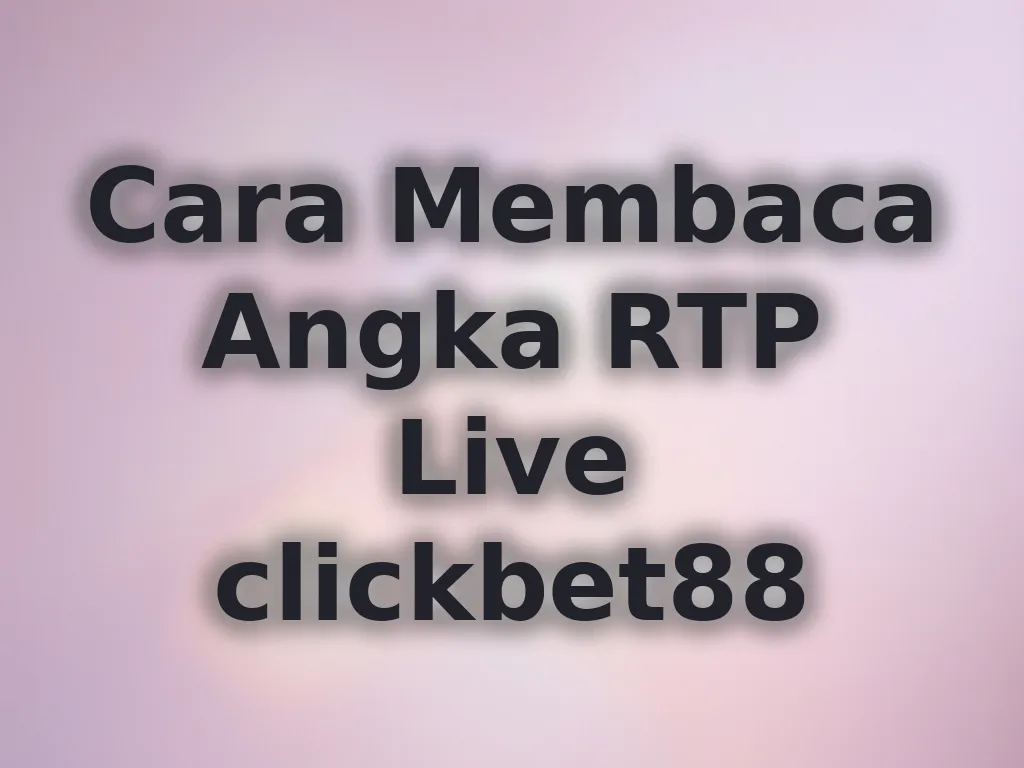 Cara Membaca Angka RTP Live clickbet88